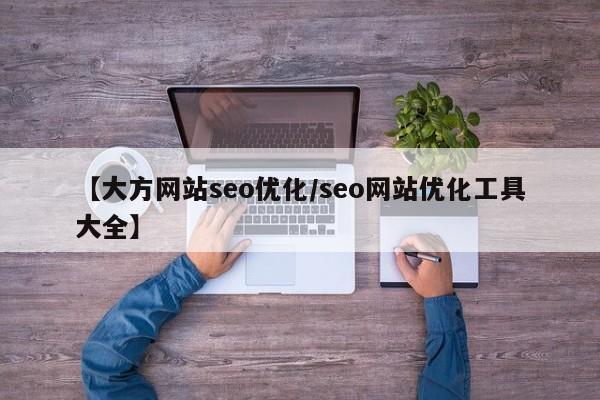 【大方网站seo优化/seo网站优化工具大全】